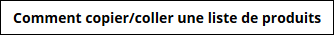 Comment Copier/Coller une liste de produits